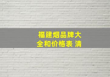 福建烟品牌大全和价格表 清